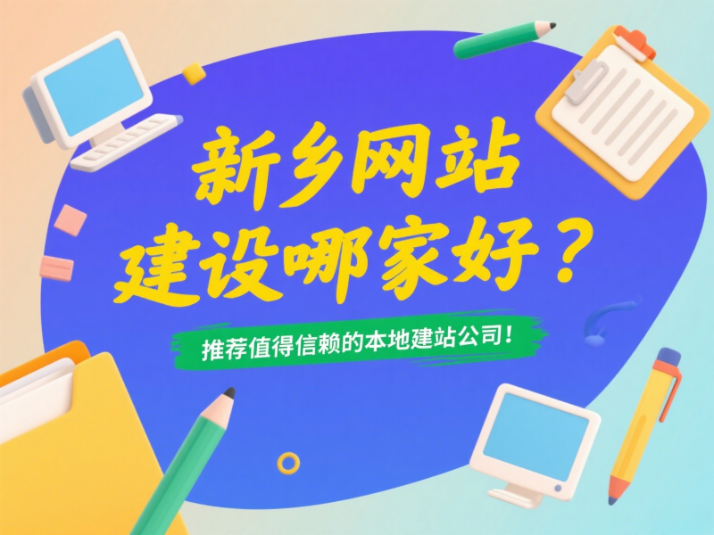 新鄉(xiāng)網(wǎng)站建設(shè)哪家好？推薦值得信賴的本地建站公司！