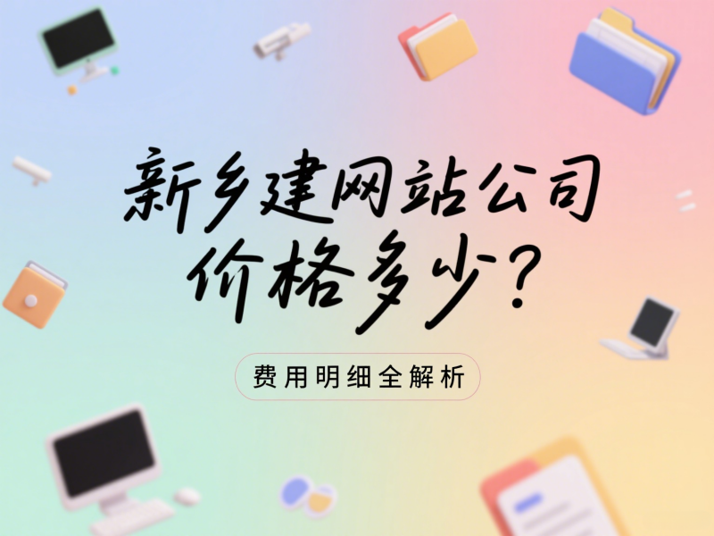 新鄉建網站公司價格多少？費用明細全解析