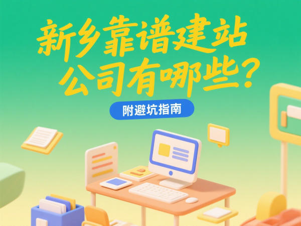 新鄉靠譜建站公司有哪些？附避坑指南