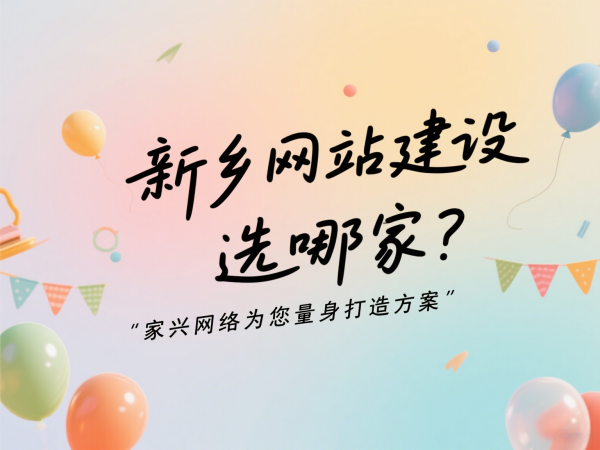 新鄉網站建設選哪家？家興網絡為您量身打造方案