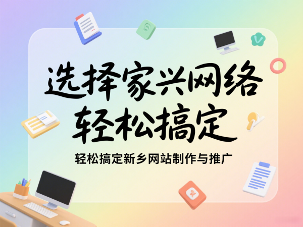 選擇家興網絡，輕松搞定新鄉網站制作與推廣